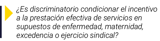   Es discriminatorio condicionar el incentivo a la prestación efectiva de servicios en supuestos de enfermedad, mater   
