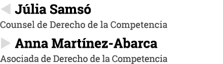   Júlia Samsó Counsel de Derecho de la Competencia   Anna Martínez-Abarca Asociada de Derecho de la Competencia
