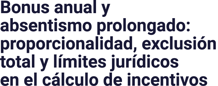 Bonus anual y absentismo prolongado: proporcionalidad, exclusión total y límites jurídicos en el cálculo de incentivos