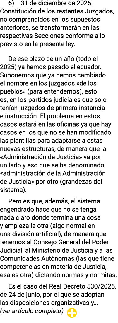 6) 31 de diciembre de 2025: Constitución de los restantes Juzgados, no comprendidos en los supuestos anteriores, se t   