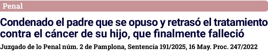 Penal Condenado el padre que se opuso y retrasó el tratamiento contra el cáncer de su hijo, que finalmente falleció J   