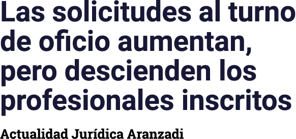 Las solicitudes al turno de oficio aumentan, pero descienden los profesionales inscritos Actualidad Jurídica Aranzadi