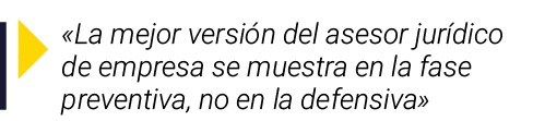   La mejor versión del asesor jurídico de empresa se muestra en la fase preventiva, no en la defensiva 