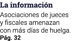 La información Asociaciones de jueces y fiscales amenazan con más días de huelga  Pág  32