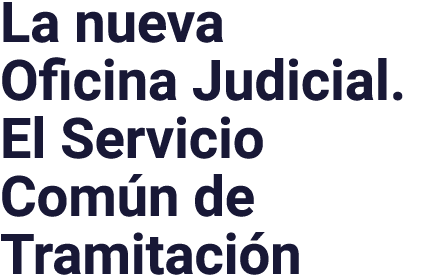 La nueva Oficina Judicial  El Servicio Común de Tramitación