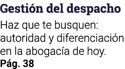 Gestión del despacho  Haz que te busquen: autoridad y diferenciación en la abogacía de hoy  Pág  38