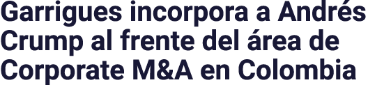 Garrigues incorpora a Andrés Crump al frente del área de Corporate M&A en Colombia