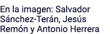 En la imagen: Salvador Sánchez-Terán, Jesús Remón y Antonio Herrera