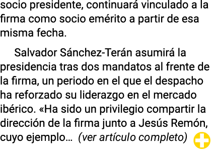 socio presidente, continuará vinculado a la firma como socio emérito a partir de esa misma fecha  Salvador Sánchez-Te   