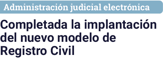 Administraci n judicial electr nica Completada la implantaci n del nuevo modelo de Registro Civil