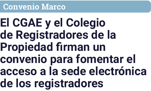 Convenio Marco El CGAE y el Colegio de Registradores de la Propiedad firman un convenio para fomentar el acceso a la ...
