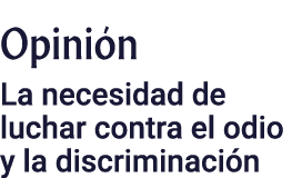 Opini n La necesidad de luchar contra el odio y la discriminaci n