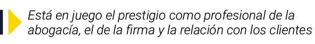 ￼ Est en juego el prestigio como profesional de la abogac a, el de la firma y la relaci n con los clientes