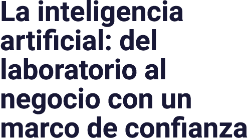La inteligencia artificial: del laboratorio al negocio con un marco de confianza