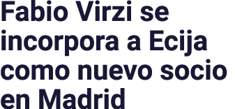 Fabio Virzi se incorpora a Ecija como nuevo socio en Madrid