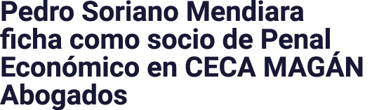 Pedro Soriano Mendiara ficha como socio de Penal Econ mico en CECA MAG N Abogados