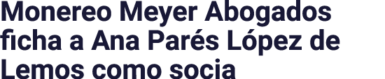 Monereo Meyer Abogados ficha a Ana Par s L pez de Lemos como socia