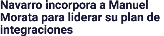 Navarro incorpora a Manuel Morata para liderar su plan de integraciones