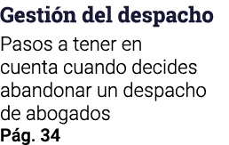 Gesti n del despacho ﻿﻿Pasos a tener en cuenta cuando decides abandonar un despacho de abogados P g. 34