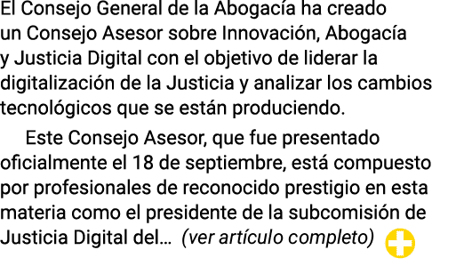 El Consejo General de la Abogac a ha creado un Consejo Asesor sobre Innovaci n, Abogac a y Justicia Digital con el ob...