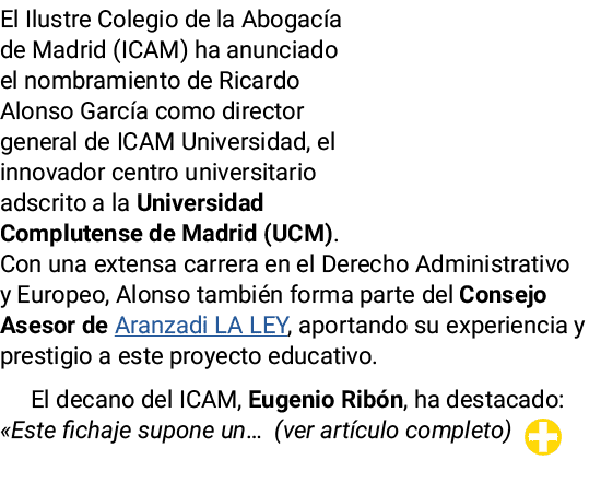 El Ilustre Colegio de la Abogac a de Madrid (ICAM) ha anunciado el nombramiento de Ricardo Alonso Garc a como directo...