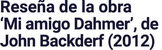 Rese a de la obra ‘Mi amigo Dahmer’, de John Backderf (2012)