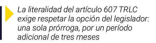 ￼ La literalidad del art culo 607 TRLC exige respetar la opci n del legislador: una sola pr rroga, por un per odo adi...