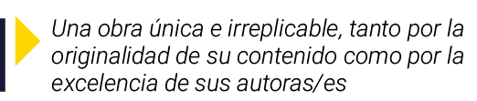 ￼ Una obra nica e irreplicable, tanto por la originalidad de su contenido como por la excelencia de sus autoras/es