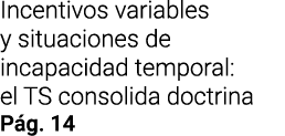 Incentivos variables y situaciones de incapacidad temporal: el TS consolida doctrina P g. 14