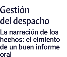 Gesti n del despacho La narraci n de los hechos: el cimiento de un buen informe oral