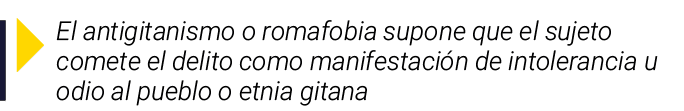 ￼ El antigitanismo o romafobia supone que el sujeto comete el delito como manifestaci n de intolerancia u odio al pue...