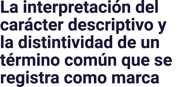 La interpretaci n del car cter descriptivo y la distintividad de un t rmino com n que se registra como marca