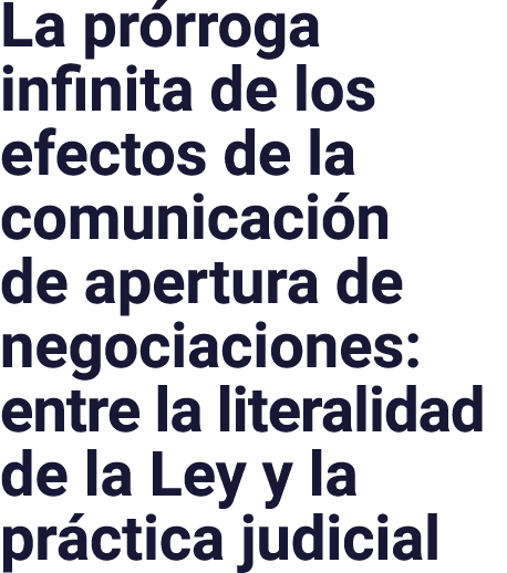 La pr rroga infinita de los efectos de la comunicaci n de apertura de negociaciones: entre la literalidad de la Ley y...