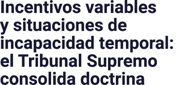 ﻿Incentivos variables y situaciones de incapacidad temporal: el Tribunal Supremo consolida doctrina