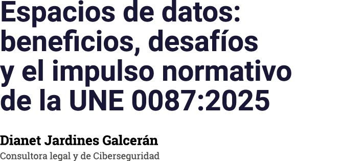 Espacios de datos: beneficios, desaf os y el impulso normativo de la UNE 0087:2025 Dianet Jardines Galcer n Consultor...