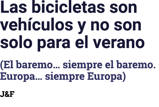 Las bicicletas son veh culos y no son solo para el verano (El baremo… siempre el baremo. Europa… siempre Europa) J&F 