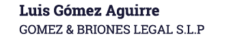 Luis G mez Aguirre GOMEZ & BRIONES LEGAL S.L.P