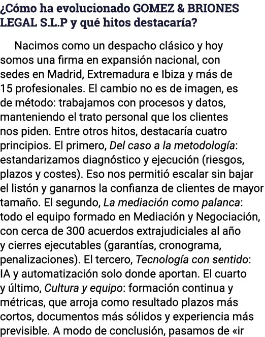 ¿C mo ha evolucionado GOMEZ & BRIONES LEGAL S.L.P y qu hitos destacar a? Nacimos como un despacho cl sico y hoy somo...