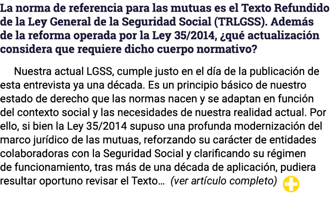La norma de referencia para las mutuas es el Texto Refundido de la Ley General de la Seguridad Social (TRLGSS). Adem ...