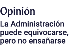 Opini n La Administraci n puede equivocarse, pero no ensa arse