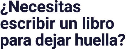 ¿Necesitas escribir un libro para dejar huella?
