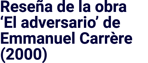 Rese a de la obra ‘El adversario’ de Emmanuel Carr re (2000)