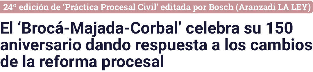 24º edici n de ‘Pr ctica Procesal Civil’ editada por Bosch (Aranzadi LA LEY) El ‘Broc Majada Corbal’ celebra su 150 ...