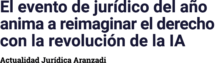 El evento de jur dico del a o anima a reimaginar el derecho con la revoluci n de la IA Actualidad Jur dica Aranzadi