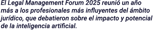 El Legal Management Forum 2025 reuni un a o m s a los profesionales m s influyentes del  mbito jur dico, que debatie...