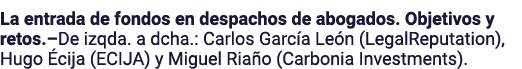 La entrada de fondos en despachos de abogados. Objetivos y retos.–De izqda. a dcha.: Carlos Garc a Le n (LegalReputat...