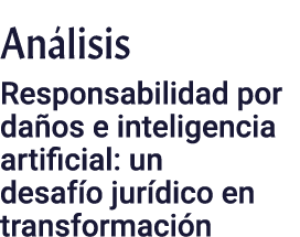 An lisis Responsabilidad por da os e inteligencia artificial: un desaf o jur dico en transformaci n