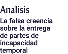 An lisis ﻿La falsa creencia sobre la entrega de partes de incapacidad temporal