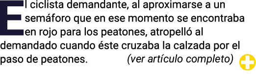 El ciclista demandante, al aproximarse a un sem foro que en ese momento se encontraba en rojo para los peatones, atro...