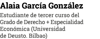 Alaia Garc a Gonz lez Estudiante de tercer curso del Grado de Derecho + Especialidad Econ mica (Universidad de Deusto...